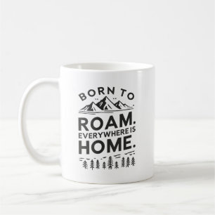 Born to Roam – Everywhere is Home Inspirational  Coffee Mug