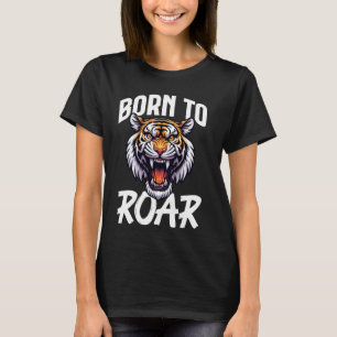 Born To Roar Tiger Wild Animal Lover Wildlife Natu T-Shirt