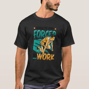 Born To Run Forced To Work Running Marathon Runner T-Shirt