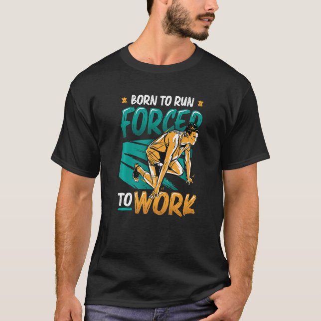 Born To Run Forced To Work Running Marathon Runner T-Shirt (Front)