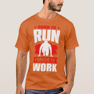 Born To Run Forced To Work Sprint Race Runner Gift T-Shirt