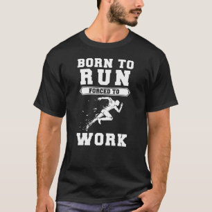Born to Run, Forced to Work - Sprinting with Laugh T-Shirt