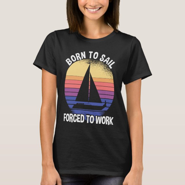 Born To Sail Forced To Work Sailing T-Shirt (Front)