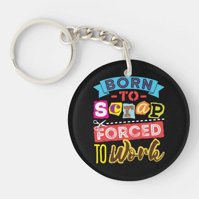 Born to Scrap Forced to Work Scrapbooking Craft Key Ring (Front)