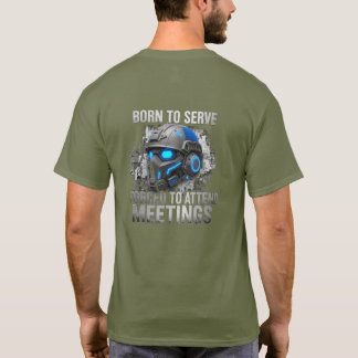 Born to Serve. Forced to Attend Meetings  T-Shirt