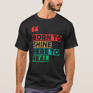 BORN TO SHINE HERE TO HEAL T-Shirt