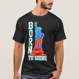 Born to Shine Neon Statue of Liberty 4th of July T-Shirt