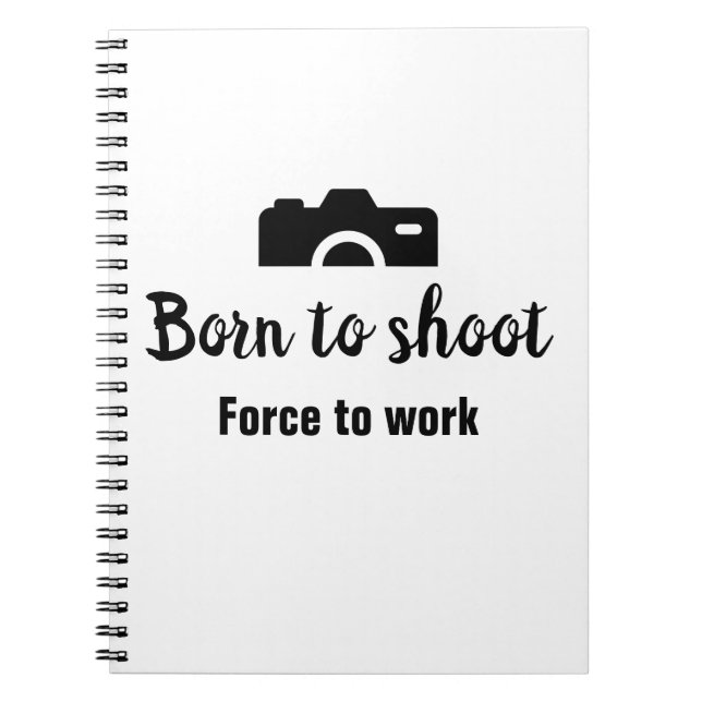 Born to shoot, force to work notebook (Front)