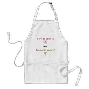 Born to shop :) but Forced to cook :( Standard Apron