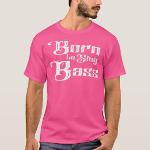 Born to Sing Bass Vocals Barbershop Singing Music T-Shirt