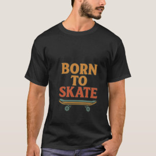 Born to Skate - Cool Skater Vibes for Skateboard T-Shirt