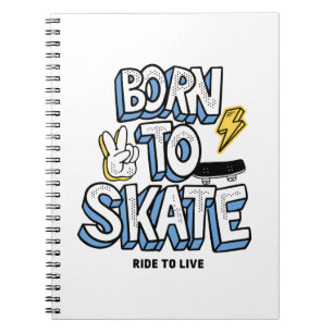Born to Skate Ride to Live Notebook