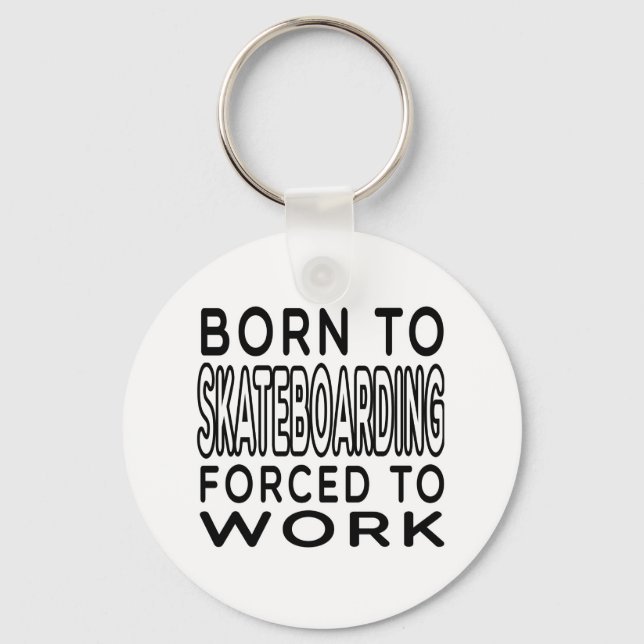 Born To Skateboarding Forced To Work Key Ring (Front)