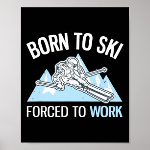 Born To Ski Forced To Work Funny Powder Skiing _1 Poster