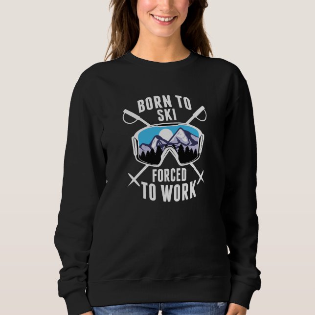 Born To Ski Forced To Work Sweatshirt (Front)