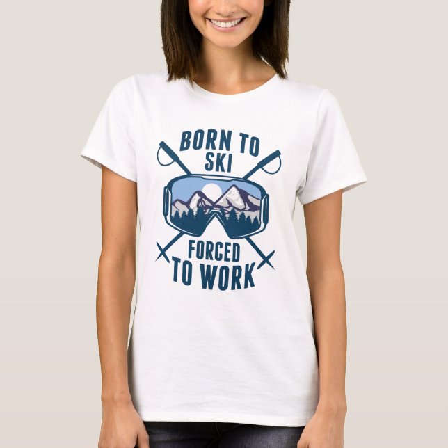 Born To Ski Forced To Work T-Shirt (Front)