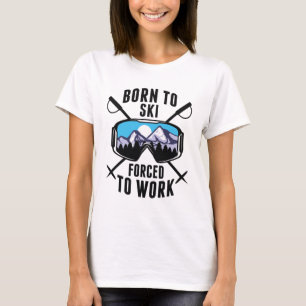 Born To Ski Forced To Work T-Shirt