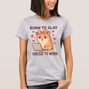Born to Slay Forced to Work Funny Hamster Girly T-Shirt