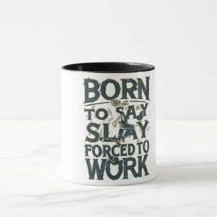 BORN TO SLAY FORCED TO WORK MUG