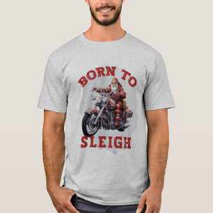 Born to Sleigh Santa  T-Shirt