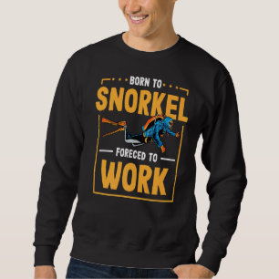 Born To Snorkel Forced To Work Scuba Diver Diving Sweatshirt