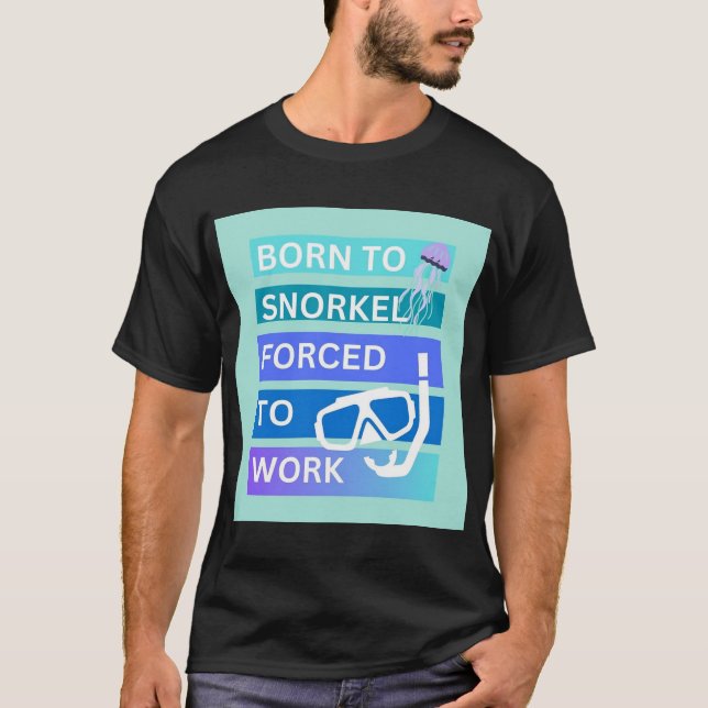 Born to snorkel forced to work T-Shirt (Front)