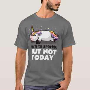 Born To Sparkle But Not Today Lazy Unicorn Gift (1 T-Shirt