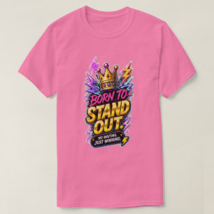 Born to Stand Out 👑 Bold Motivational  T-Shirt