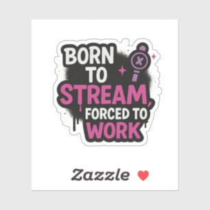 Born to Stream Forced to Work Sticker   Stickers 