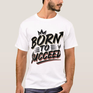 Born to Succeed" T-shirt - Perfect Gift