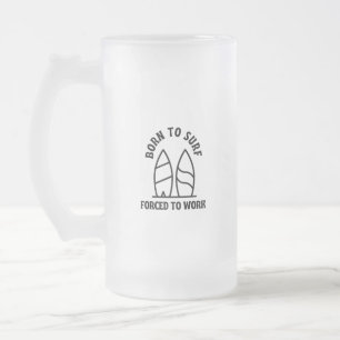 Born to surf forced to work frosted glass beer mug