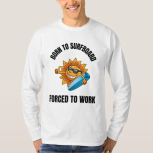 born to Surfboard forced to work (2) T-Shirt
