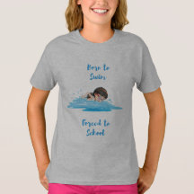 Born to swim forced to school T-Shirt