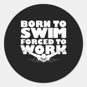 Born To Swim Forced To Work Classic Round Sticker