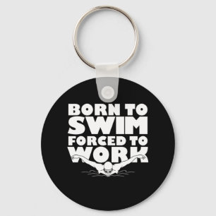 Born To Swim Forced To Work Key Ring