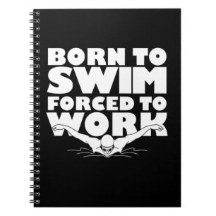 Born To Swim Forced To Work Notebook