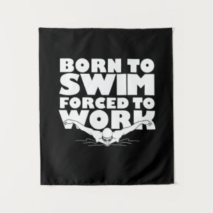 Born To Swim Forced To Work Tapestry