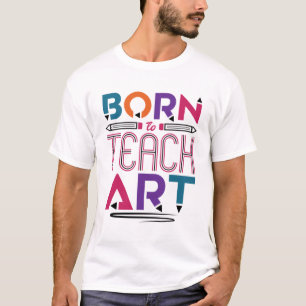 Born to Teach Art Cute Art Teacher Teaching T-Shirt