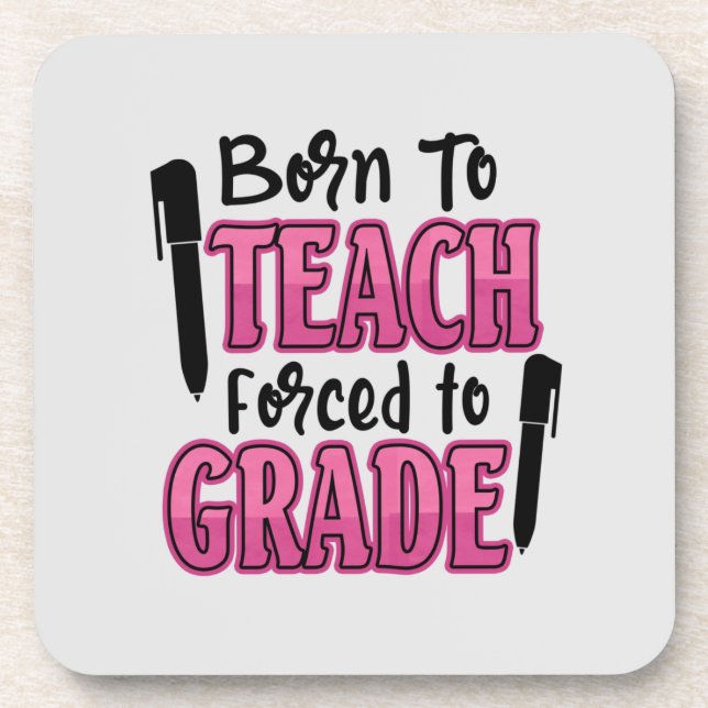 Born to Teach, Forced to Grade Coaster (Front)