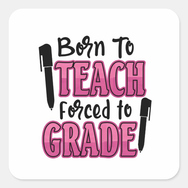 Born to Teach, Forced To Grade | Funny Teacher Square Sticker (Front)