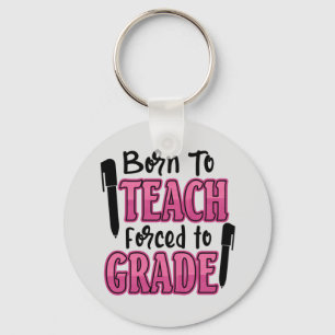 Born to Teach, Forced to Grade Key Ring