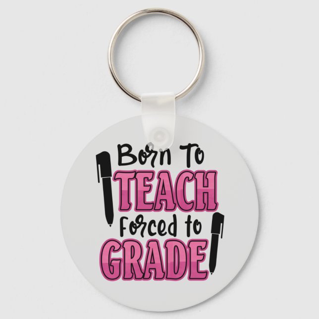 Born to Teach, Forced to Grade Key Ring (Front)