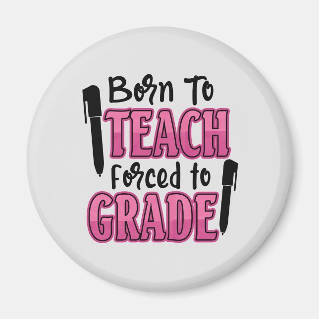 Born to Teach, Forced to Grade Magnet (Front)