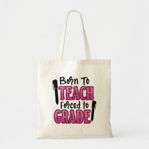 Born to Teach, Forced to Grade Tote Bag
