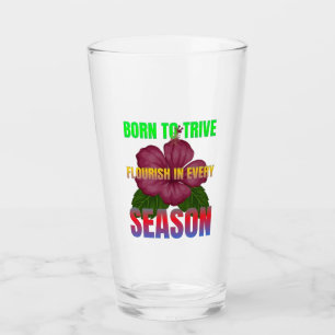 Born to Thrive Florish in Every Season  Glass