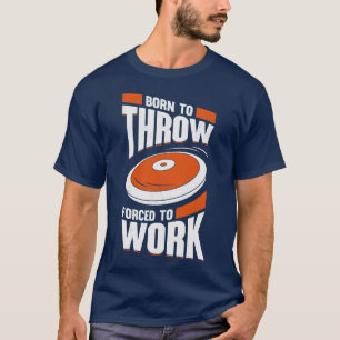 Born To Throw Forced To Work Discus Thrower Gift T-Shirt