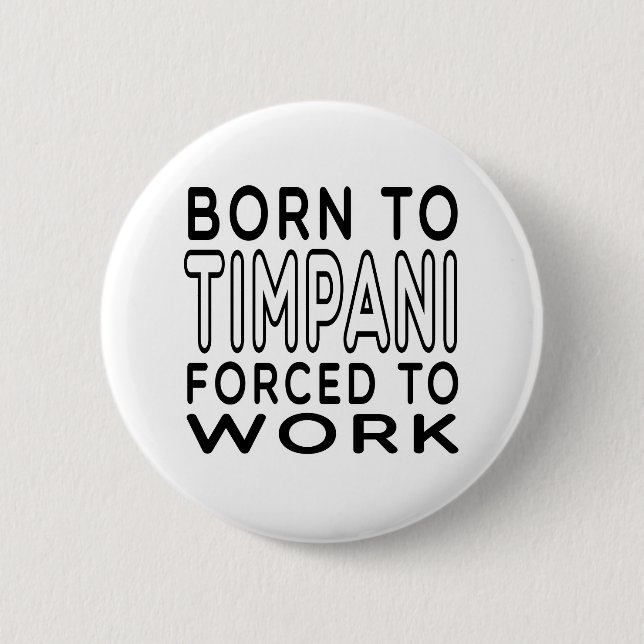 Born To Timpani Forced To Work 6 Cm Round Badge (Front)