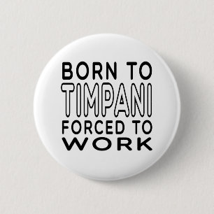Born To Timpani Forced To Work 6 Cm Round Badge