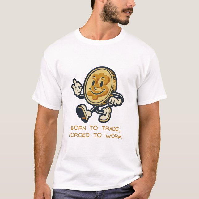 Born To Trade, Forced To Work T-Shirt (Front)