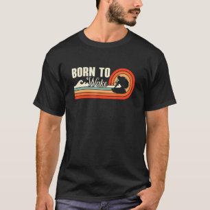 Born To Wake Wakesurfing Retro Wakeboarder Wakeboa T-Shirt